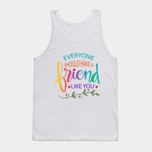 Everyone should have a friend like you. Motivational quote. Tank Top